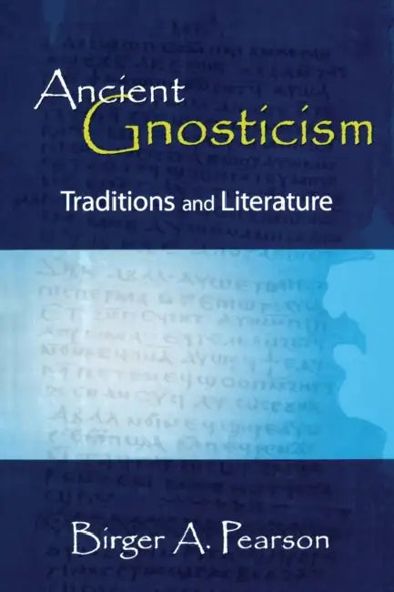 Ancient Gnosticism: Traditions and Literature by Birger a. Pearson