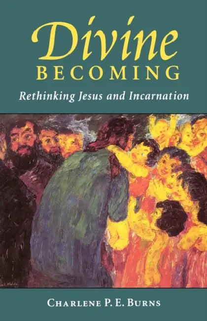 Divine Becoming: Rethinking Jesus and Incarnation by Charlene P. E. Burns