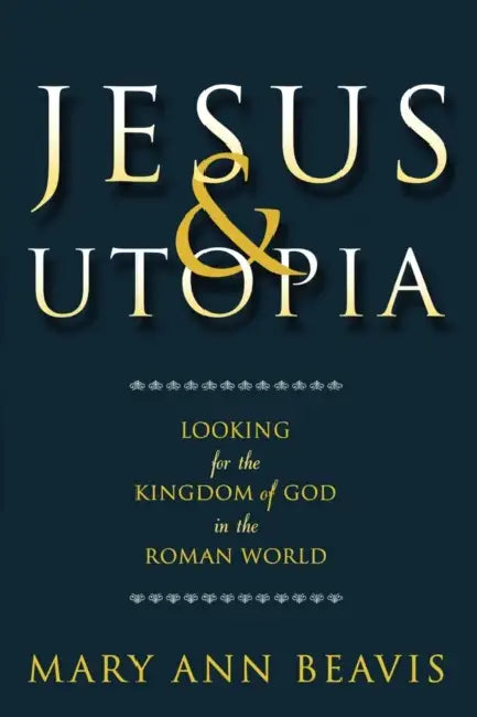 Jesus & Utopia: Looking for the Kingdom of God in the Roman World by Mary Ann Beavis