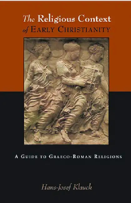 The Religious Context of Early Christianity: A Guide to Graeco-Roman Religions by Hans-Josef Klauck