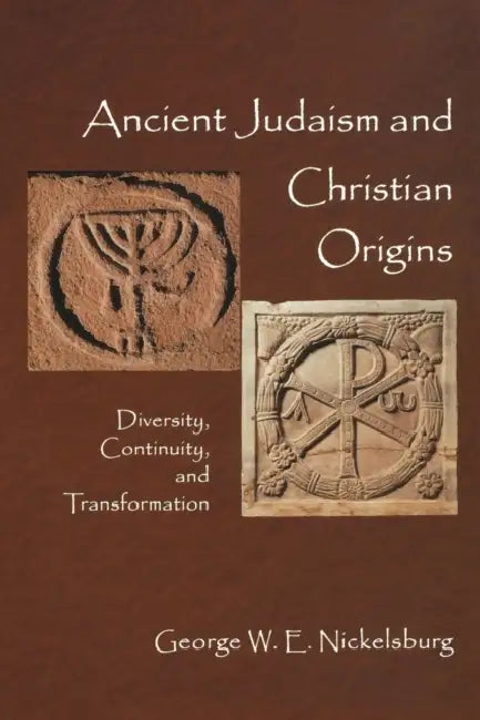 Ancient Judaism and Christian Origins: Diversity, Continuity, and Transformation by George W. E. Nickelsburg