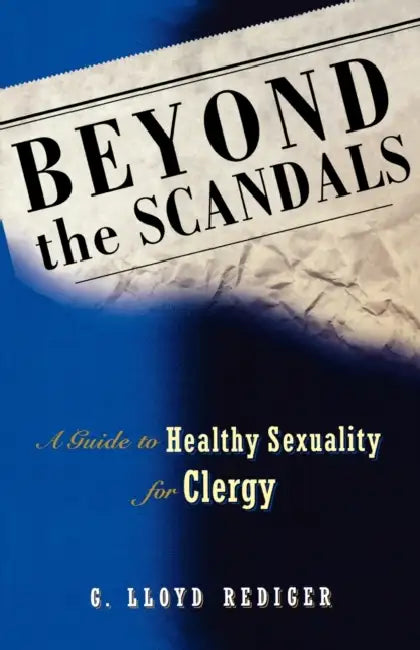 Beyond the Scandals: A Guide to Healthy Sexuality for Clergy by G. Lloyd Rediger