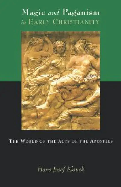 Magic and Paganism in Early Christianity: The World of the Acts of the Apostles by Hans-Josef Klauck, Brian McNeil
