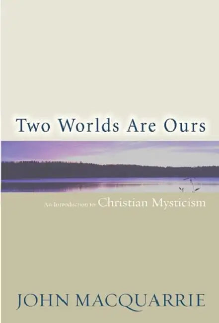 Two Worlds Are Ours: An Introduction to Christian Mysticism by John MacQuarrie