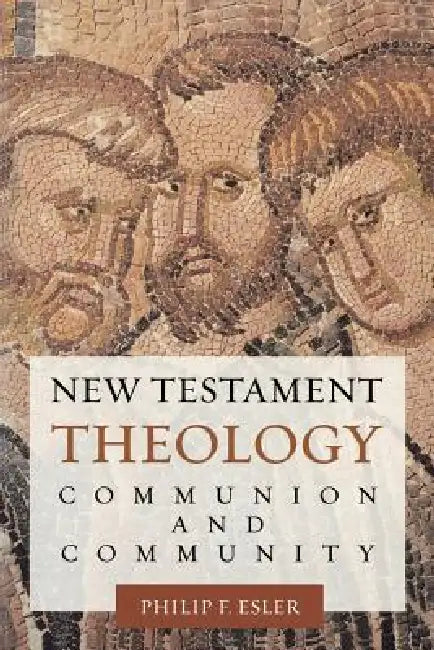 New Testament Theology: Communion and Community by Philip Francis Esler