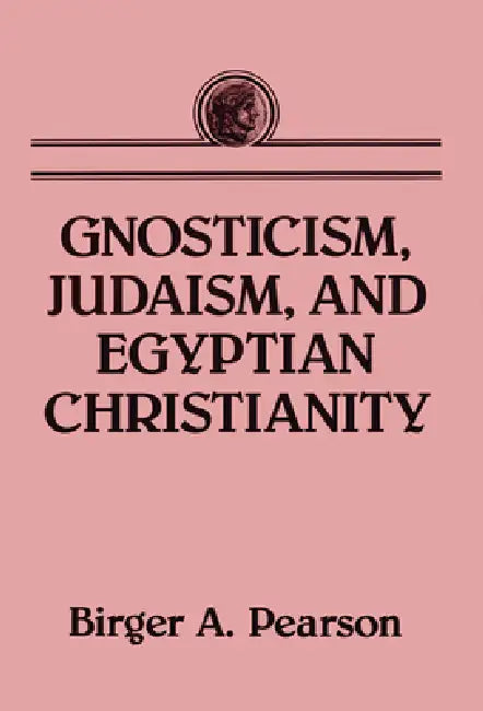 Gnosticism, Judaism, and Egyptian Christianity by Birger A. Pearson