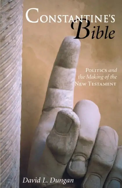 Constantine's Bible: Politics and the Making of the New Testament by David L. Dungan