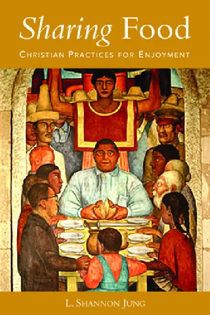 Sharing Food: Christian Practices for Enjoyment by L. Shannon Jung