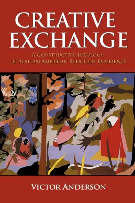 Creative Exchange: A Constructive Theology of African American Religious Experience by Victor Anderson