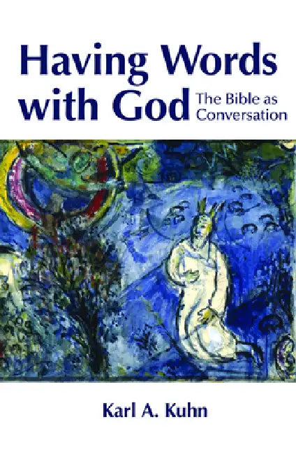 Having Words with God: The Bible as Conversation by Karl Allen Kuhn