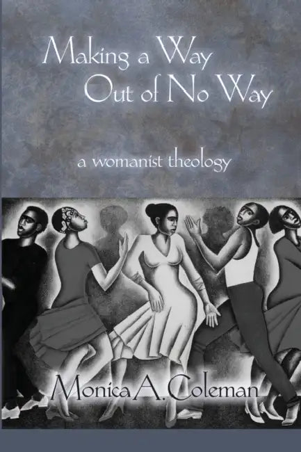 Making a Way Out of No Way: A Womanist Theology by Monica A. Coleman
