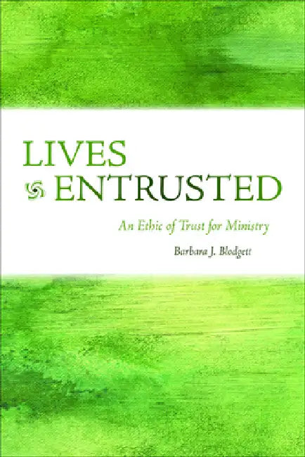 Lives Entrusted: An Ethic of Trust for Ministry by Barbara J. Blodgett