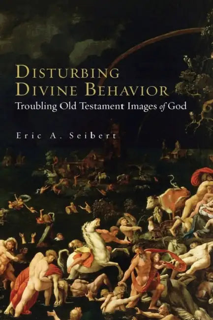 Disturbing Divine Behavior: Troubling Old Testament Images of God by Eric a. Seibert