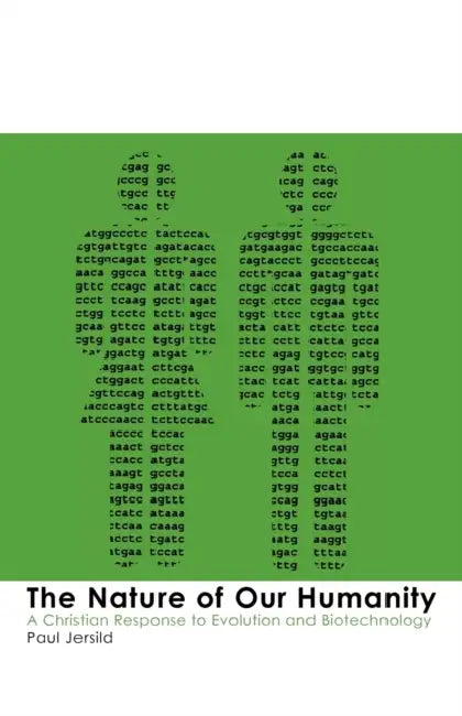 The Nature of Our Humanity: Ethical Issues in Genetics and Biotechnology by Paul Jersild