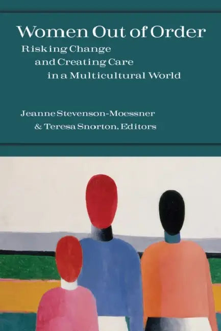 Women Out of Order: Risking Change and Creating Care in a Multicultural World by Jeanne Stevenson-Moessner, Teresa Snorton