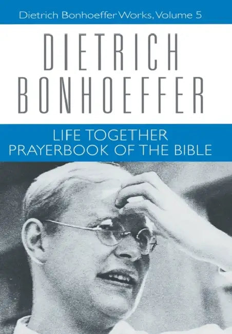 Life Together and Prayerbook of the Bible: Dietrich Bonhoeffer Works, Volume 5 by Daniel W. Bloesch, Dietrich Bonhoeffer, Geffrey B. Kelly