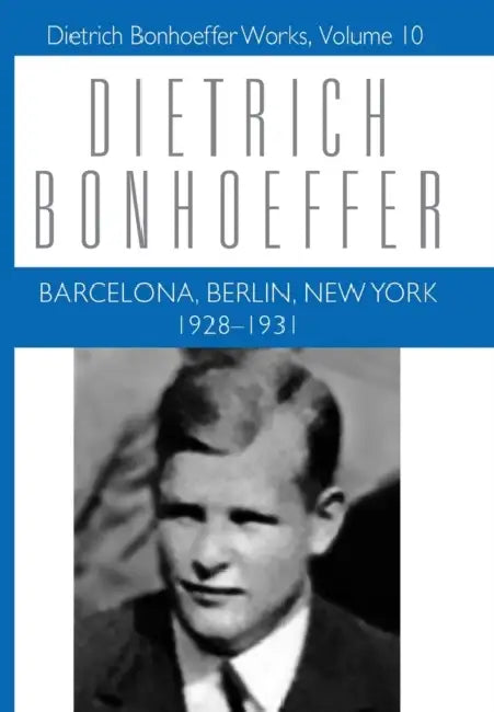 Barcelona, Berlin, New York: 1928-1931: Dietrich Bonhoeffer Works, Volume 10 by Dietrich Bonhoeffer, Clifford J. Green, Douglas W. Stott