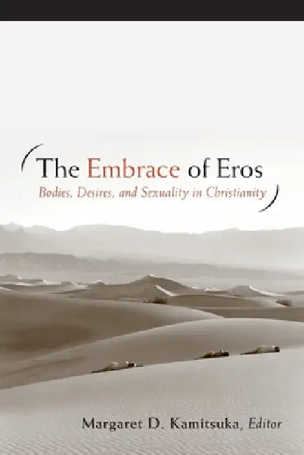 The Embrace of Eros: Bodies, Desires, and Sexuality in Christianity by Margaret D. Kamitsuka