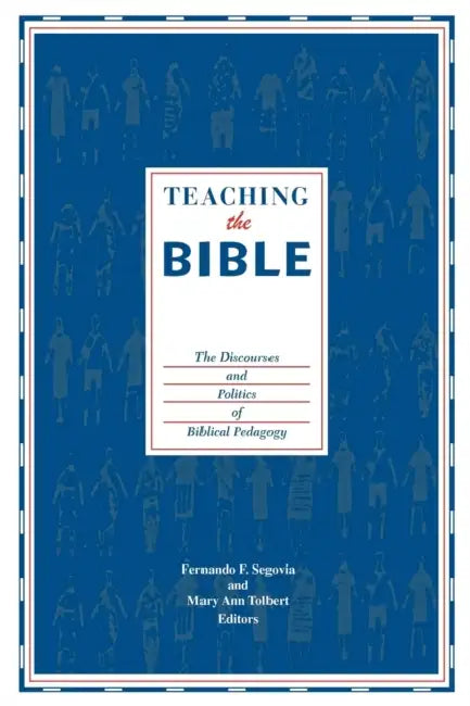 Teaching the Bible: The Discourses and Politics of Biblical Pedagogy by Fernando F. Segovia, Mary Ann Tolbert