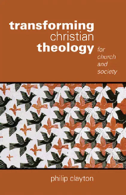 Transforming Christian Theology: For Church and Society by Philip Clayton