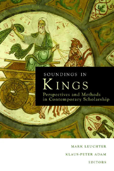 Soundings in Kings: Perspectives and Methods in Contemporary Scholarship by Klaus-Peter Adam, Mark A. Leuchter