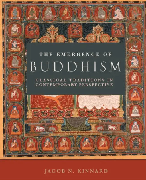 The Emergence of Buddhism: Classical Traditions in Contemporary Perspective by Jacob N. Kinnard