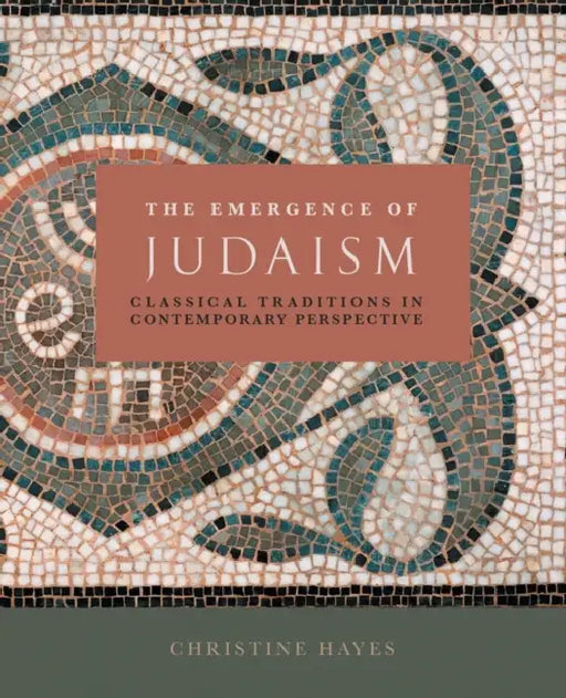 The Emergence of Judaism: Classical Traditions in Contemporary Perspective by Christine Hayes