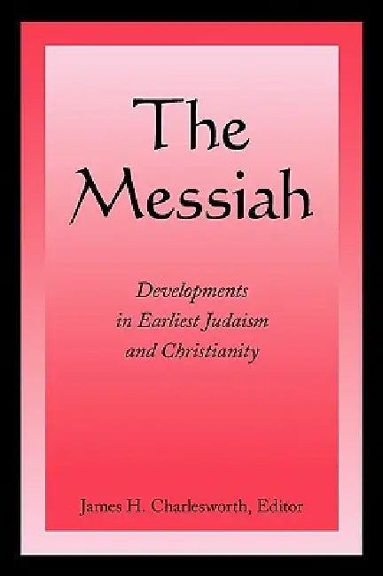 The Messiah: Developments in Earliest Judaism and Christianity by James H. Charlesworth