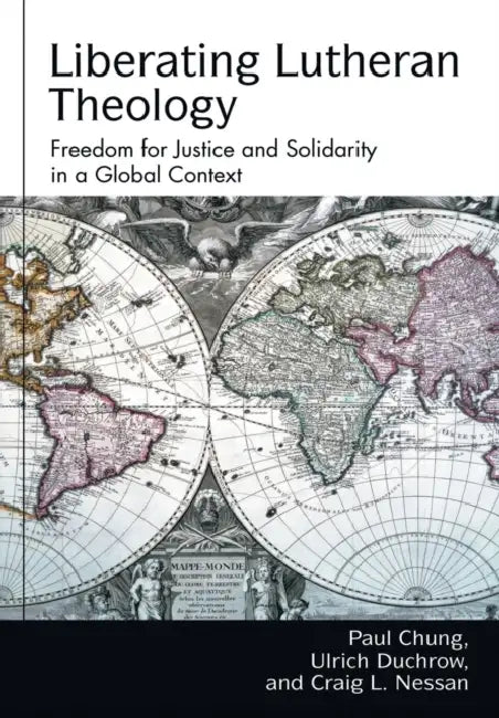 Liberating Lutheran Theology: Freedom for Justice and Solidarity in a Global Context by Karen L. Bloomquist, Paul S. Chung, Ulrich Duchrow