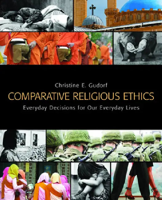 Comparative Religious Ethics: Everyday Decisions for Our Everyday Lives by Christine E. Gudorf