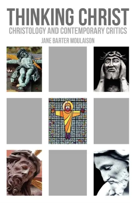 Thinking Christ: Christology and Contemporary Critics by Jane Barter Moulaison