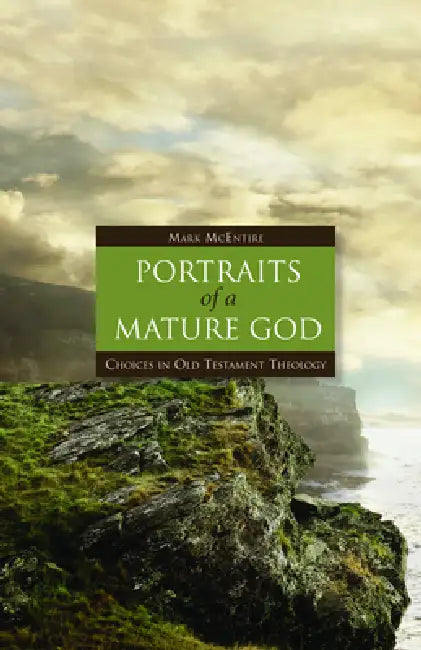 Portraits of a Mature God: Choices in Old Testament Theology by Mark McEntire