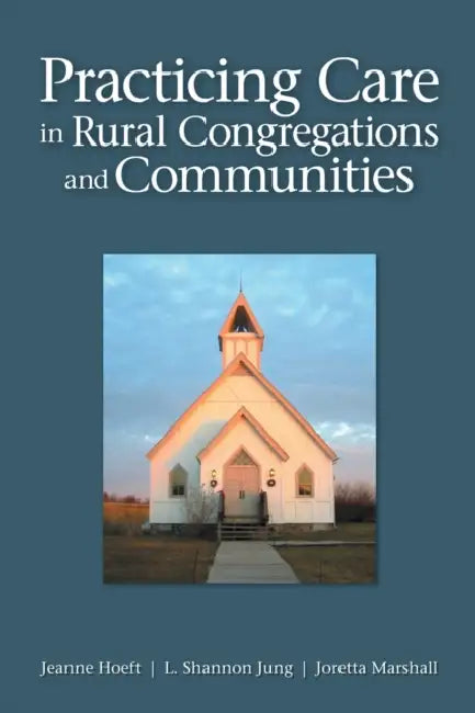 Practicing Care in Rural Congregations and Communities by Jeanne Hoeft, L. Shannon Jung, Joretta L. Marshall