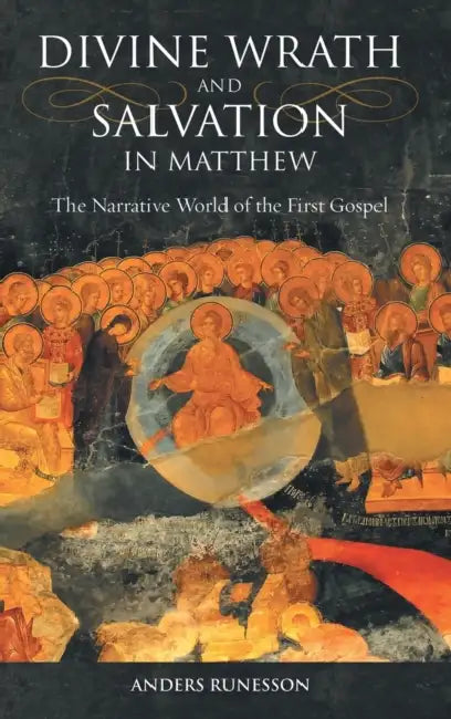 Divine Wrath and Salvation in Matthew: The Narrative World of the First Gospel by Anders Runesson