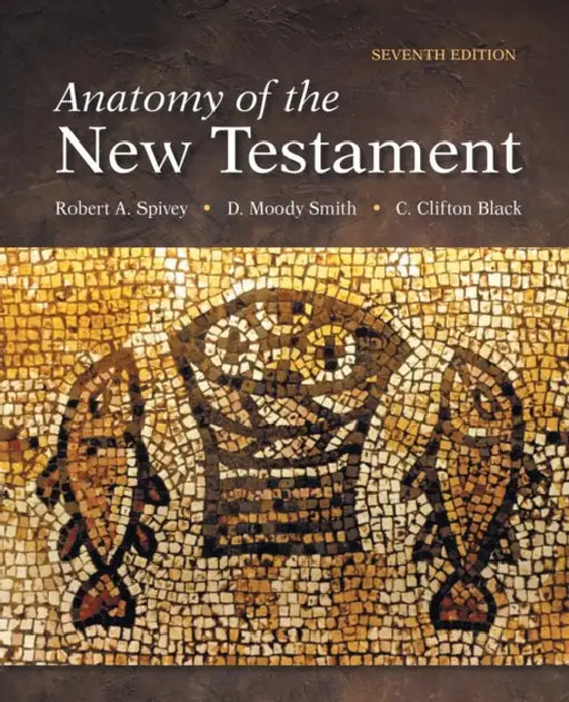 Anatomy of the New Testament: Seventh Edition by Robert A. Spivey, D. Moody Smith, C. Clifton Black