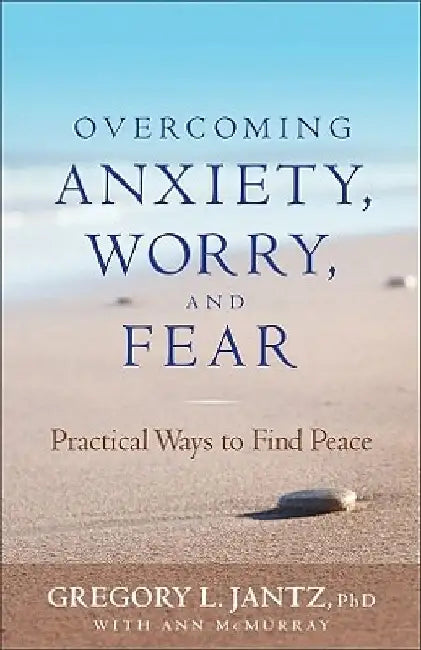 Overcoming Anxiety, Worry, and Fear: Practical Ways to Find Peace by Gregory Jantz