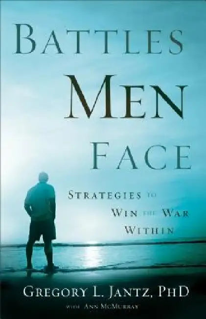 Battles Men Face: Strategies to Win the War Within by Gregory L., PhD Jantz