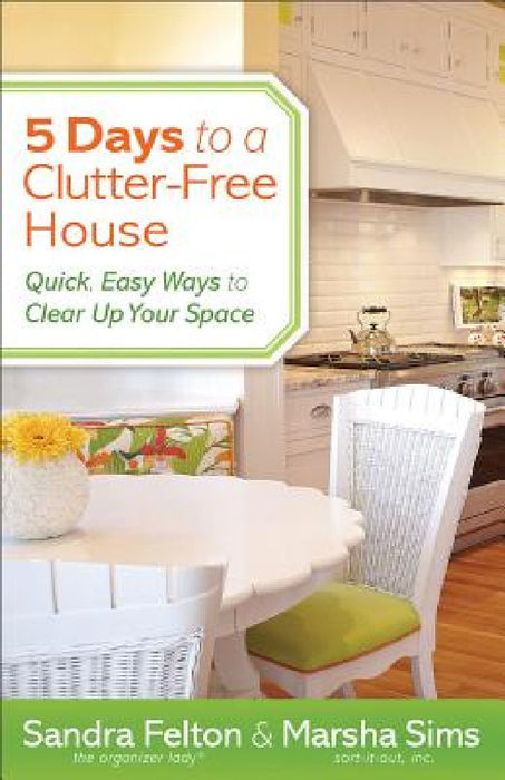 5 Days to a Clutter-Free House: Quick, Easy Ways to Clear Up Your Space by Sandra Felton