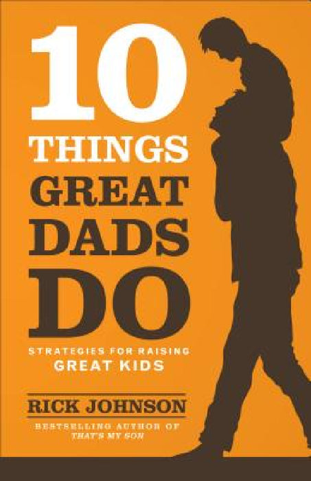 10 Things Great Dads Do by Rick Johnson
