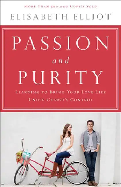 Passion and Purity: Learning to Bring Your Love Life Under Christ's Control by Elisabeth Elliot