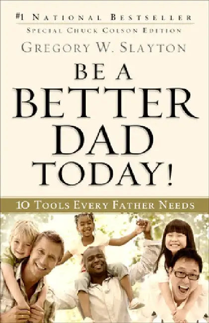 Be a Better Dad Today!: 10 Tools Every Father Needs by Gregory W. Slayton