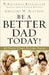Be a Better Dad Today!: 10 Tools Every Father Needs by Gregory W. Slayton