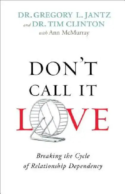 Don't Call It Love: Breaking the Cycle of Relationship Dependency by Gregory L. Jantz