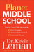 Planet Middle School: Helping Your Child Through the Peer Pressure, Awkward Moments & Emotional Drama by Kevin Leman