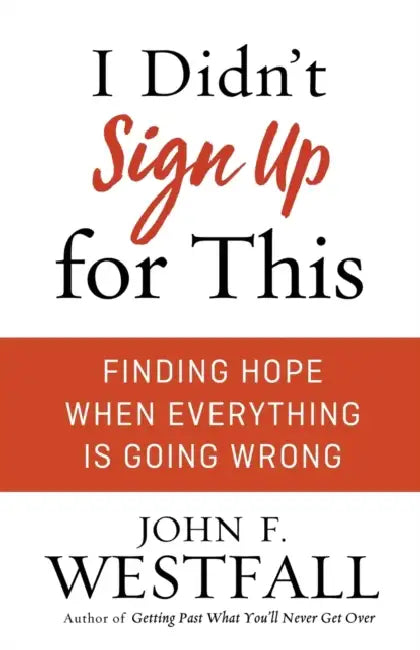 I Didn't Sign Up for This: Finding Hope When Everything Is Going Wrong by John F. Westfall