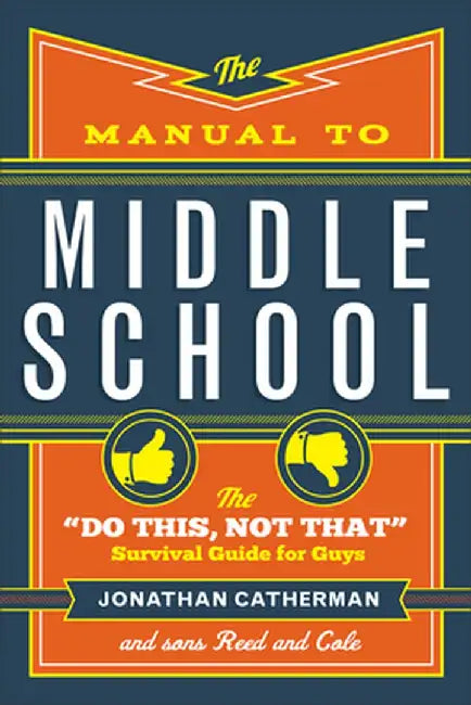 The Manual to Middle School: The "Do This, Not That" Survival Guide for Guys by Jonathan Catherman