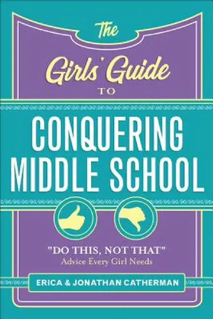 The Girls' Guide to Conquering Middle School: "Do This, Not That" Advice Every Girl Needs by Erica Catherman