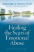 Healing the Scars of Emotional Abuse by Gregory L. Jantz