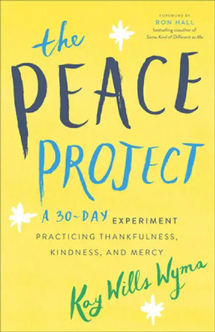The Peace Project: A 30-Day Experiment Practicing Thankfulness, Kindness, and Mercy by Kay Wills Wyma