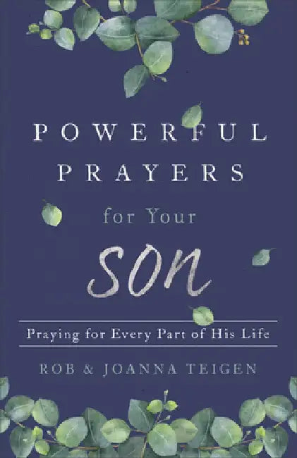 Powerful Prayers for Your Son: Praying for Every Part of His Life by Rob Teigen